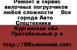 •	Ремонт и сервис вилочных погрузчиков (любой сложности) - Все города Авто » Спецтехника   . Курганская обл.,Притобольный р-н